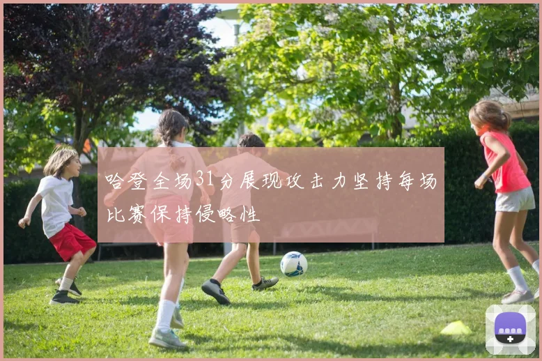 哈登全场31分展现攻击力坚持每场比赛保持侵略性