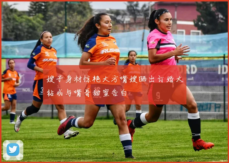 嫂子身材惊艳大方嘴嫂晒出订婚大钻戒与嘴哥甜蜜告白