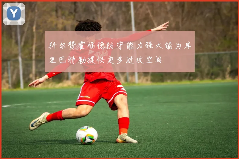 科尔赞霍福德防守能力强大能为库里巴特勒提供更多进攻空间
