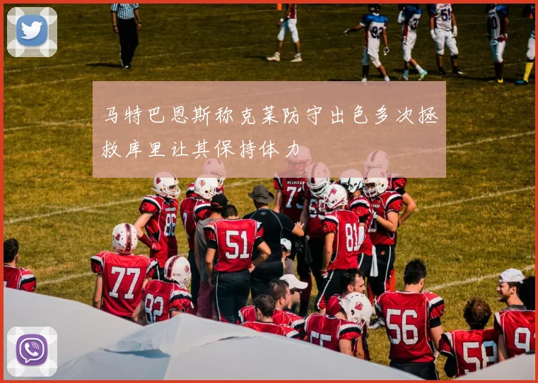 马特巴恩斯称克莱防守出色多次拯救库里让其保持体力
